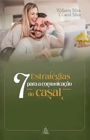 7 Estratégias para a Comunicação do Casal: Exercícios práticos para melhorar a Comunicação – Willams Silva