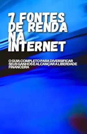 7 FONTES DE RENDA NA INTERNET: O Guia Completo para Diversificar seus Ganhos e Alcançar a Liberdade Financeira – Gustavo Buffet