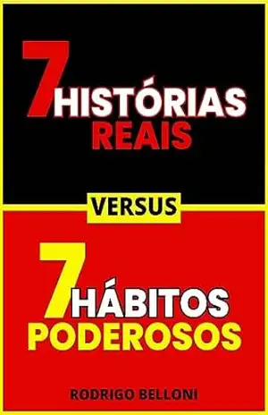 7 HISTÓRIAS REAIS VERSUS 7 HÁBITOS PODEROSOS – RODRIGO BELLONI