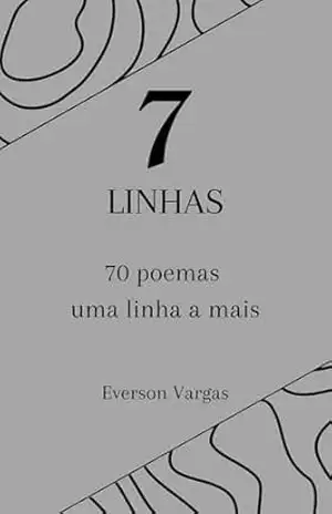 7 LINHAS: 70 poemas – uma linha a mais. – Everson Vargas