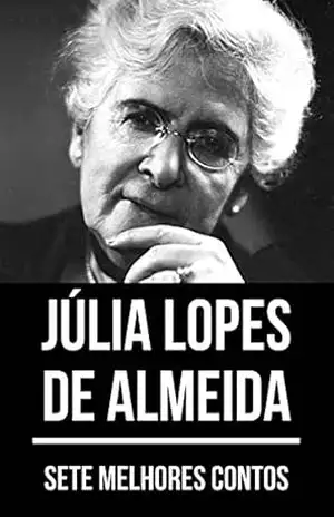 7 melhores contos de Júlia Lopes de Almeida – Júlia Lopes de Almeida
