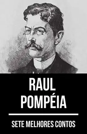 7 melhores contos de Raul Pompéia - Raul Pompéia