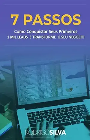7 Passos de Como Conquistar Seus Primeiros 1 MIL Clientes na nova Era: Como Conquistar Seus Primeiros 1 MIL LEADS E TRANSFORME O SEU NEGÓCIO - Rodrigo Silva