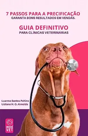 7 Passos Para a Precificação – Guia Completo Para Clínicas Veterinárias: GARANTA BONS RESULTADOS EM VENDAS. - Lidiane Helena  Oliveira de Almeida