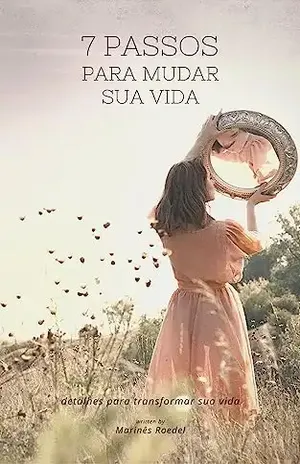 7 PASSOS PARA MUDAR SUA VIDA – Marinês Roedel