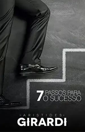 7 PASSOS PARA O SUCESSO: Fortaleça as suas competências - Aristides Girardi