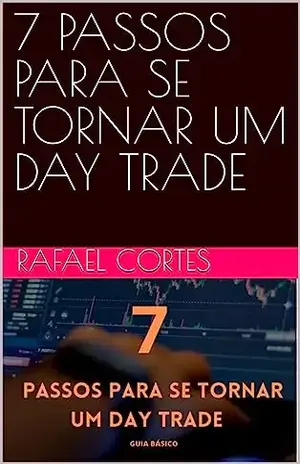 7 PASSOS PARA SE TORNAR UM DAY TRADE - Rafael  Cortes 