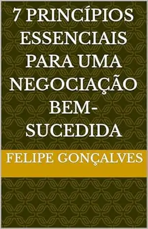 7 Princípios Essenciais para uma Negociação Bem–Sucedida – Felipe Gonçalves