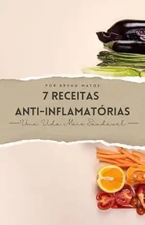 7 Receitas Anti–inflamatórias: Uma Vida Mais Saudável – Bruno Matos