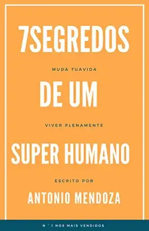 7 segredos de um super humano: Perca peso, ganhe dinheiro sem muito esforço. - Antonio  Mendoza