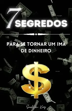 7 Segredos: Para se tornar um imã de Dinheiro - Suehtam  Kaz