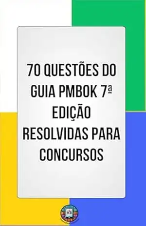 70 Questões do Guia PMBOK Sétima Edição Resolvidas para Concursos (Essencial para Concursos e CNU) – Henderson Bariani