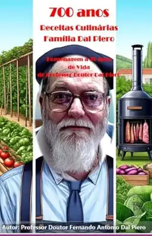 700 Anos De Receitas Culinárias Da Família Dal Piero – Professor Doutor Fernando A. Dal Piero