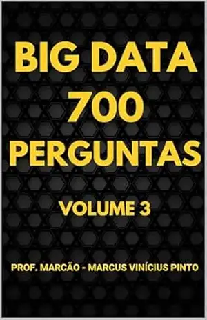 700 PERGUNTAS DE BIG DATA – VOLUME 3 – MARCUS PINTO
