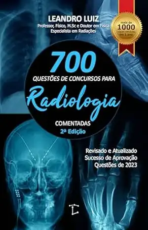 700 Questões de Concursos para Radiologia Comentadas: Revisado e Atualizado: Questões de Concursos Públicos com Gabarito: Apostila de Concursos Radiologia (Concurso Radiologia Livro 1) – Leandro Luiz