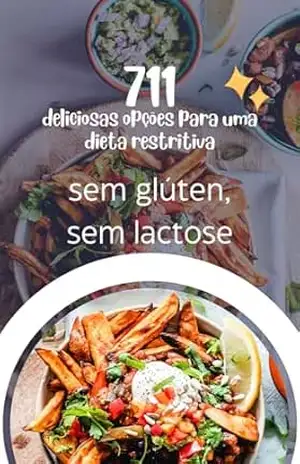+ 711 DELICIOSAS OPÇÕES PARA UMA DIETA RESTRITIVA: Sem glúten e sem lactose – Pâmela M