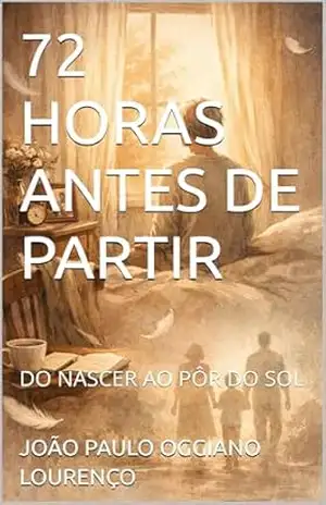 72 HORAS ANTES DE PARTIR: DO NASCER AO PÔR DO SOL – JOÃO PAULO OGGIANO LOURENÇO