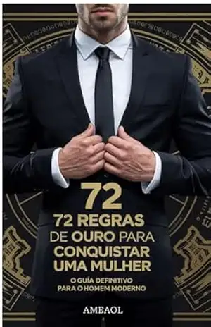 72 Regras de ouro para conquistar uma mulher: o guia definitivo para o homem moderno - Jhose  Salaan
