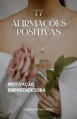 77 Afirmações Positivas: Motivação Empreendedora - Flávia Do Carmo Sant'Anna Toledo