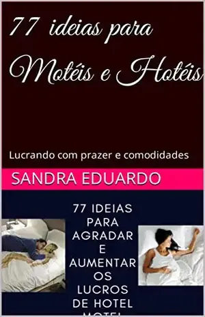77 ideias para Motéis e Hotéis: Lucrando com prazer e comodidades - Sandra Eduardo