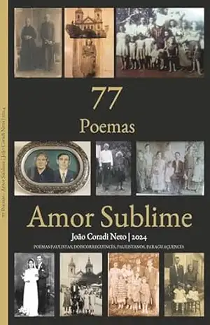 77 Poemas – Amor Sublime I: POEMAS PAULISTAS, DOISCORREGUENCES, PAULISTANOS, PARAGUAÇUENCES (77 Poemas – Amor Sublime – POEMAS PAULISTAS, DOISCORREGUENCES, PAULISTANOS, PARAGUAÇUENCES Livro 1) – João Coradi Neto