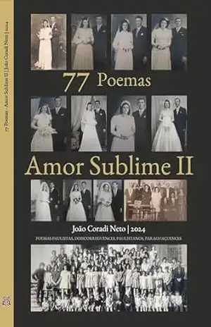 77 Poemas – Amor Sublime II: POEMAS PAULISTAS, DOISCORREGUENCES, PAULISTANOS, PARAGUAÇUENCES (77 Poemas – Amor Sublime – POEMAS PAULISTAS, DOISCORREGUENCES, PAULISTANOS, PARAGUAÇUENCES Livro 2) – João Coradi Neto