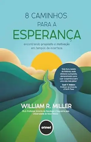 8 Caminhos Para a Esperança: Encontrando Propósito e Motivação em Tempos de Incerteza – William R. Miller