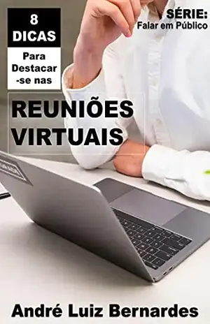 8 DICAS Para Destacar–se nas REUNIÕES VIRTUAIS (FALAR EM PÚBLICO) – André Luiz Bernardes