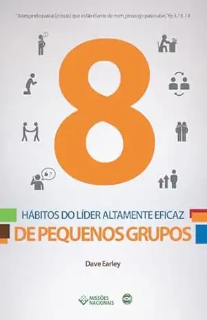 8 Hábitos do Líder Altamente Eficaz de Pequenos Grupos (Igreja Multiplicadora Livro 7) – Dave Earley