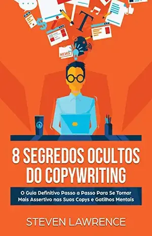 8 Segredos Ocultos Do Copywriting: O Guia Definitivo Passo a Passo Para Se Tornar Mais Assertivo nas Suas Copys e Gatilhos Mentais – Steven Lawrence