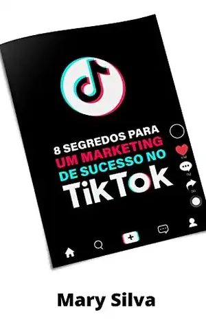 8 Segredos para um Marketing de Sucesso no TikTok - Mary Silva