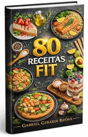 80 Receitas Fit: Guia Prático de Receitas Saudáveis para Emagrecer, Ganhar Massa e Comer Sem Culpa – Gabriel Girardi Bayma