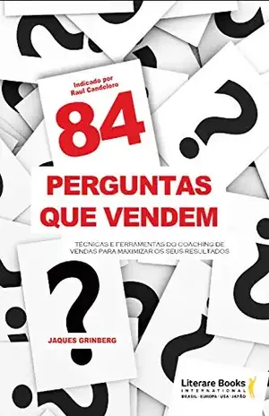84 perguntas que vendem: Técnicas e ferramentas do coaching de vendas para maximizar os seus resultados – Jaques Grinberg