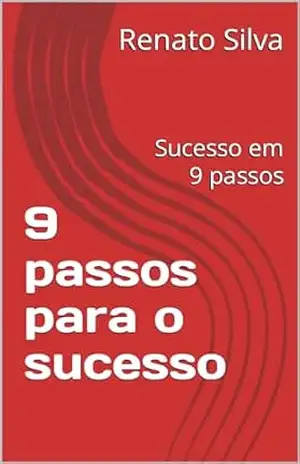 9 passos para o sucesso: Sucesso em 9 passos – Renato Silva