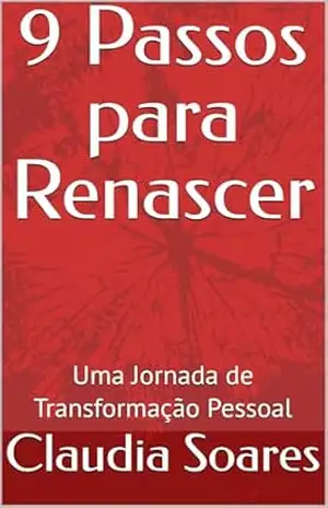 9 Passos para Renascer: Uma Jornada de Transformação Pessoal – Claudia Soares