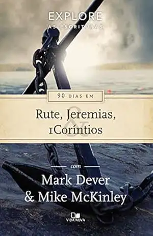 90 dias em Rute, Jeremias e 1Coríntios (Série Explore as Escrituras) – Mark Dever