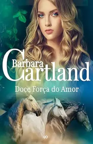90. Doce Força do Amor (A Eterna Coleção de Barbara Cartland Livro 97) – Barbara Cartland