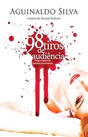 98 tiros de audiência: Intriga e mistério nos bastidores de novela – Aguinaldo Silva