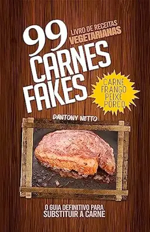 99 Carnes Fakes Receitas Vegetarianas: Guia definitivo para substituir a carne – Dantony Netto