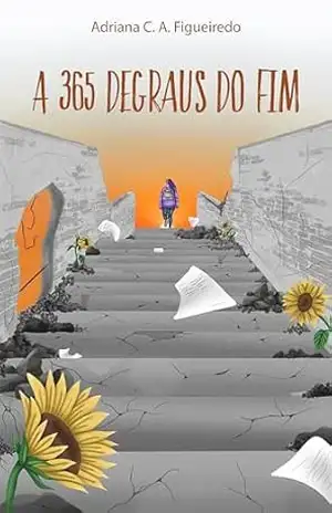 A 365 DEGRAUS DO FIM – Adriana  C. A. Figueiredo