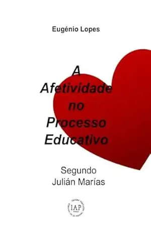 A Afetividade no Processo Educativo, Segundo Julián Marías (“Philosophia Perennis e Fenomenologia Realista. Estudos Portugueses de Filosofia”) – Eugénio Lopes
