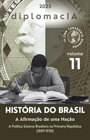 A Afirmação de uma Nação: A Política Externa Brasileira na Primeira República (1889–1930) (História do Brasil para o CACD Livro 11) – diplomacIA