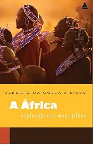 A África explicada aos meus filhos – Alberto da Costa e Silva