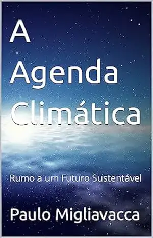 A Agenda Climática: Rumo a um Futuro Sustentável – Paulo Migliavacca