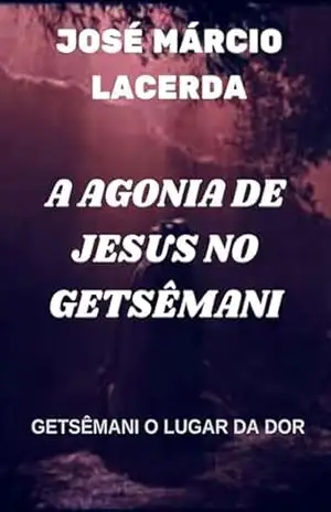 A Agonia De Jesus No Getsêmani – José Márcio Lacerda