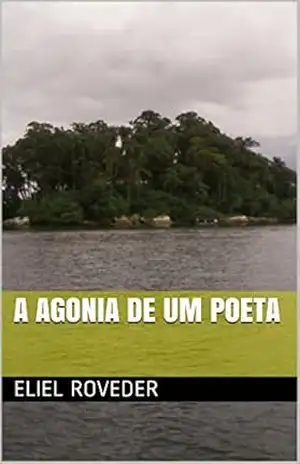 A AGONIA DE UM POETA – Eliel Roveder