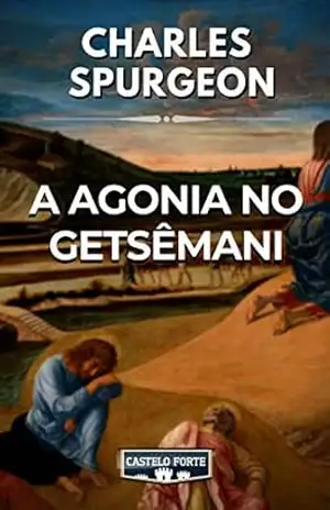 A Agonia no Getsêmani - Charles Haddon  Spurgeon