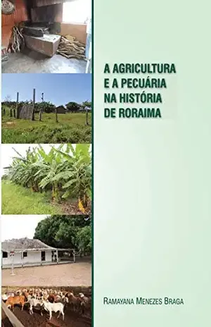 A agricultura e a pecuária na história de Roraima: Agropecuária em Roraima - Ramayana Braga