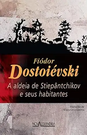A aldeia de Stiepântchikov e seus habitantes – Fiódor Dostoiévski