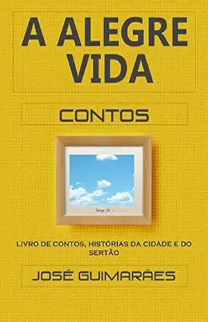 A Alegre Vida: Livro de contos, histórias da cidade e do sertão – José Guimarães e Silva